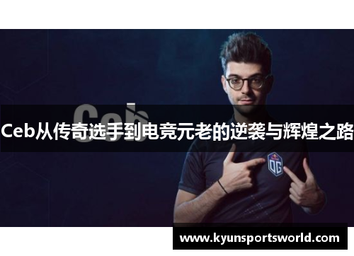 Ceb从传奇选手到电竞元老的逆袭与辉煌之路