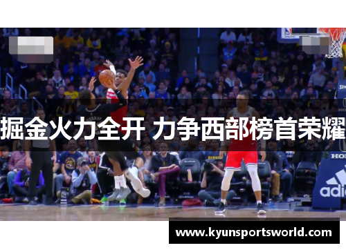 掘金火力全开 力争西部榜首荣耀