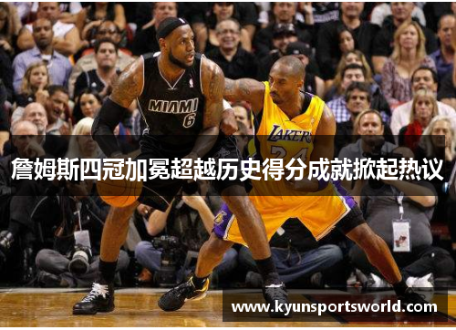 詹姆斯四冠加冕超越历史得分成就掀起热议