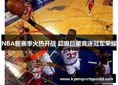 NBA新赛季火热开战 超级巨星竞逐冠军荣耀