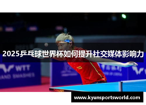 2025乒乓球世界杯如何提升社交媒体影响力