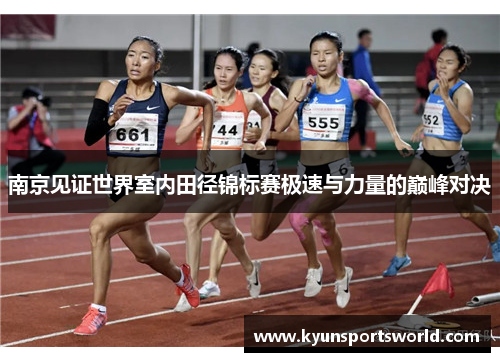 南京见证世界室内田径锦标赛极速与力量的巅峰对决