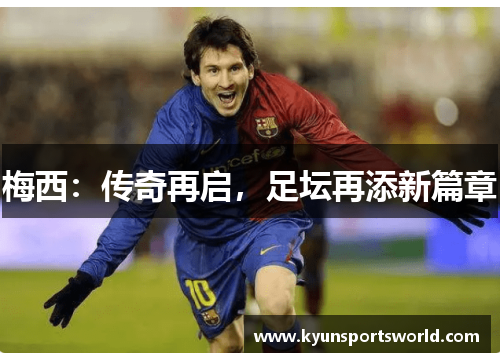 梅西：传奇再启，足坛再添新篇章