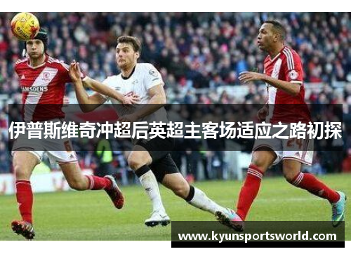 伊普斯维奇冲超后英超主客场适应之路初探