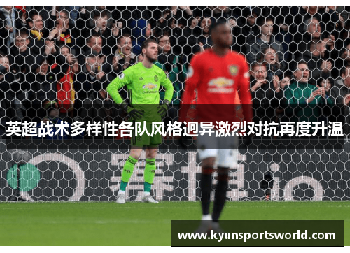 英超战术多样性各队风格迥异激烈对抗再度升温
